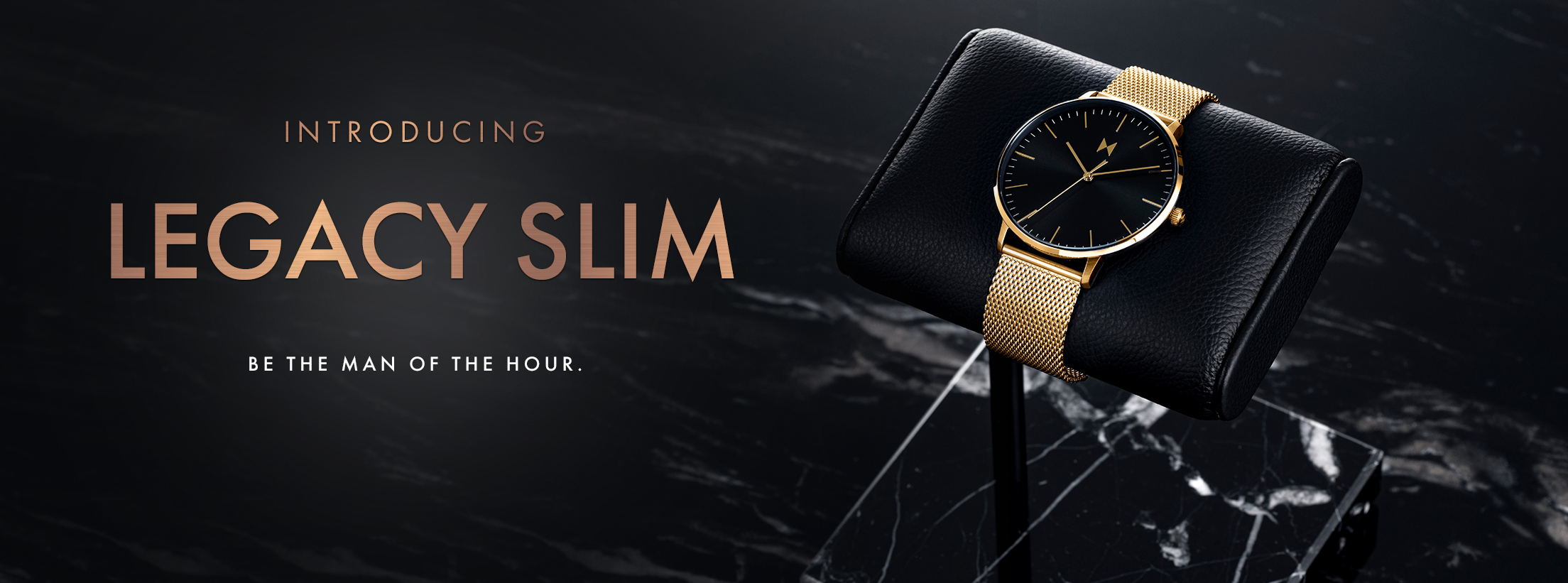 Introducing Legacy Slim. Be the man of the hour.