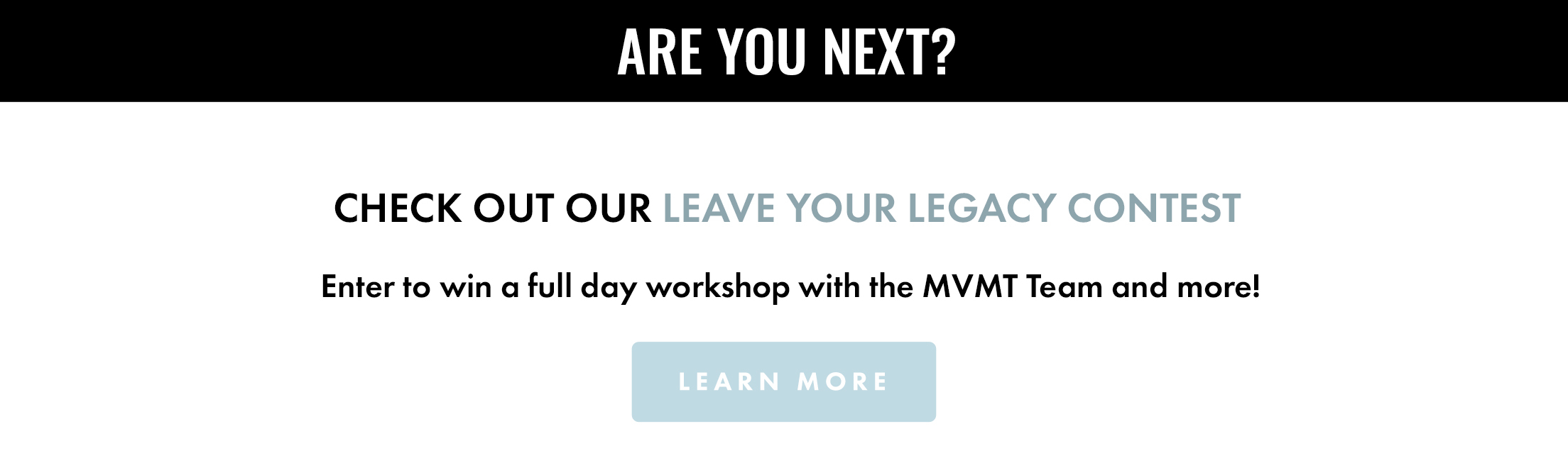 Are you next? Check out our Leave Your Legacy Contest. Enter to win a full day workshop with the MVMT Team and more! Learn more.