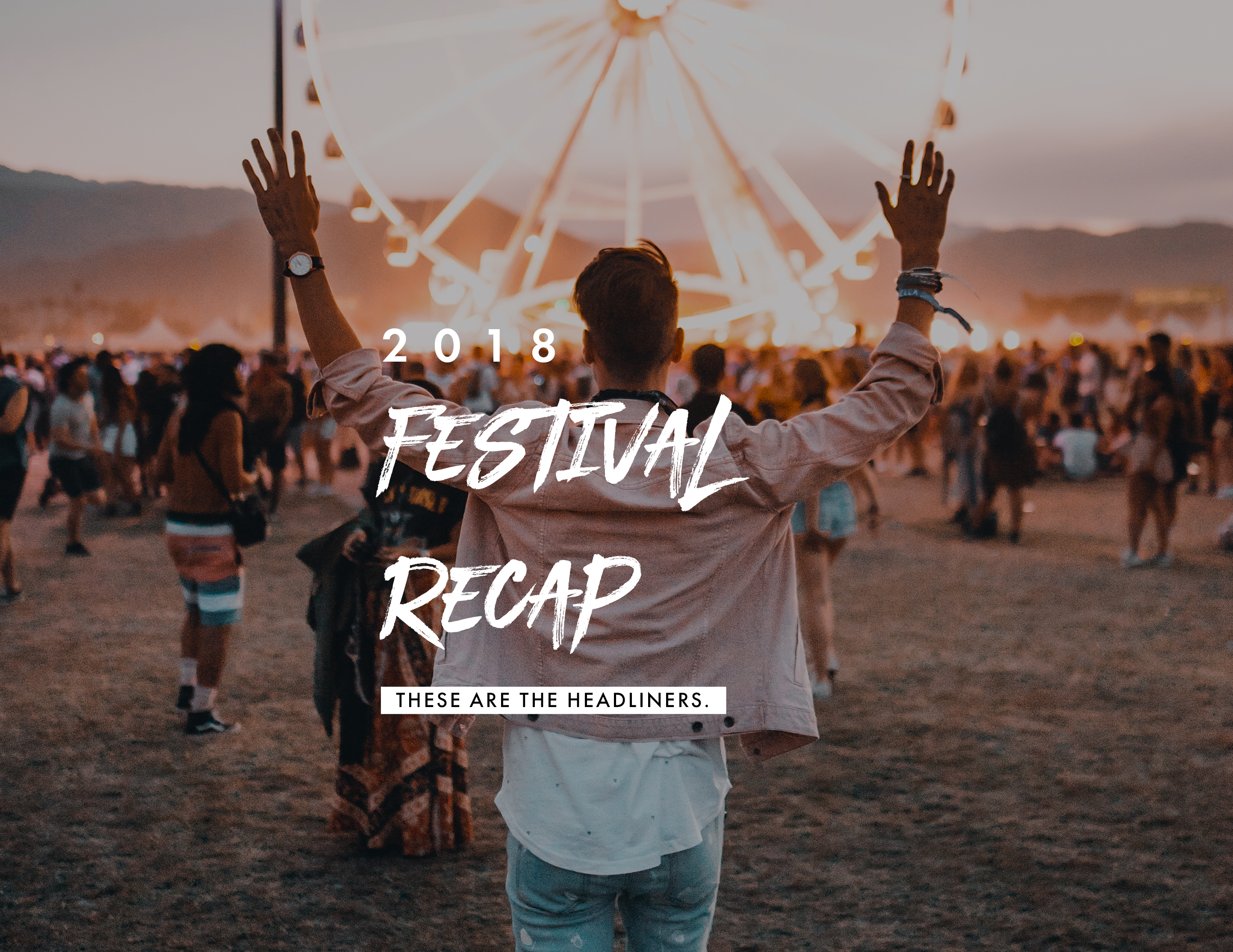 2018 Festival Recap. These are the headliners.