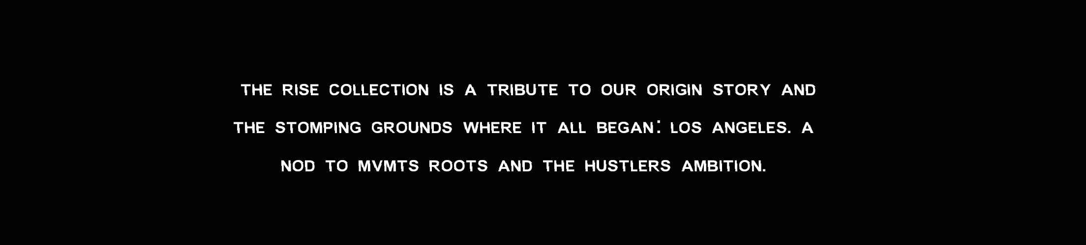 The Rise collection is a tribute to our origin story and the stomping grounds where it all began: Los Angeles. A nod to MVMT's roots and the hustler's ambition.