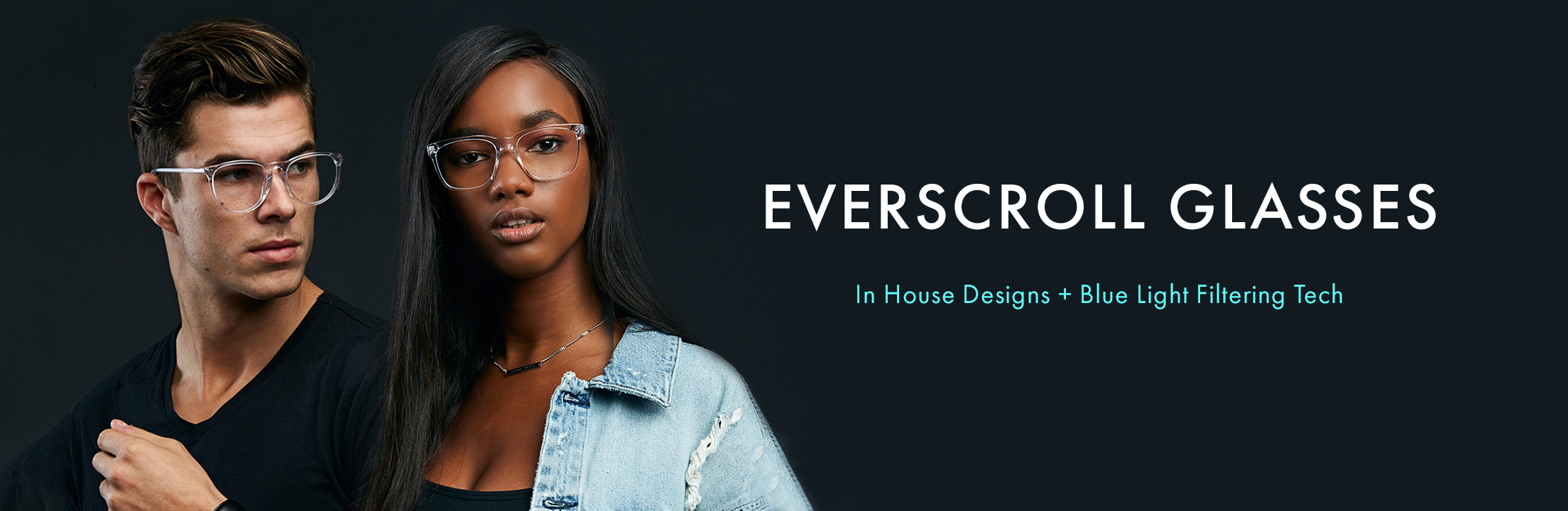 Everscroll glasses. In house designs + blue light filtering tech