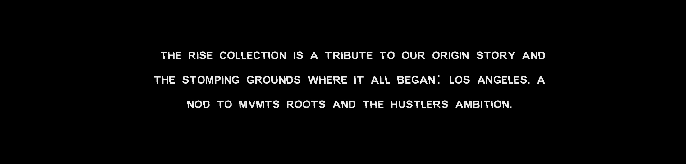 The Rise collection is a tribute to our origin story and the stomping grounds where it all began: Los Angeles. A nod to MVMT's roots and the hustler's ambition.