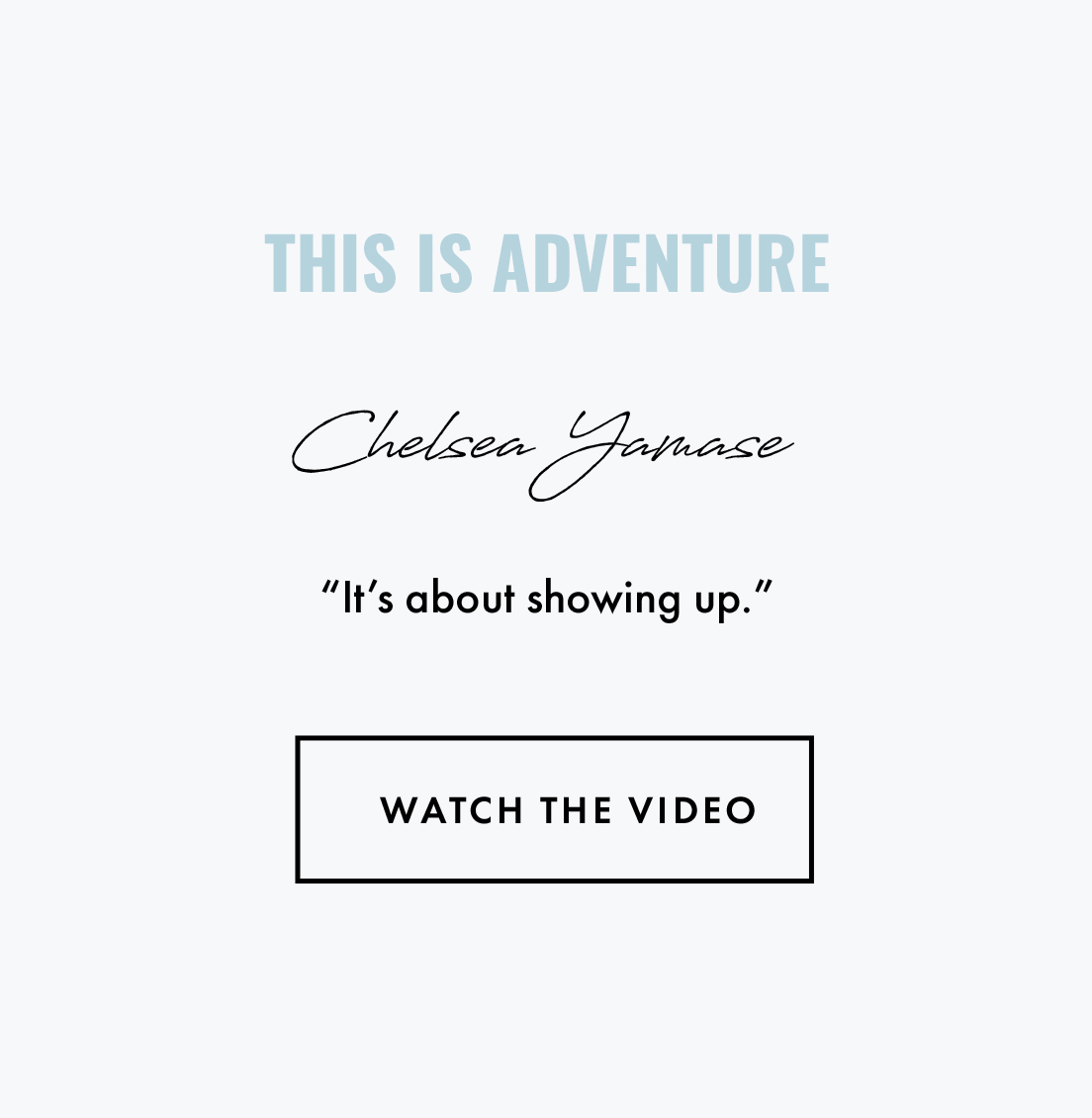This is Adventure Chelsea Yamase. "It's about showing up." Watch the video