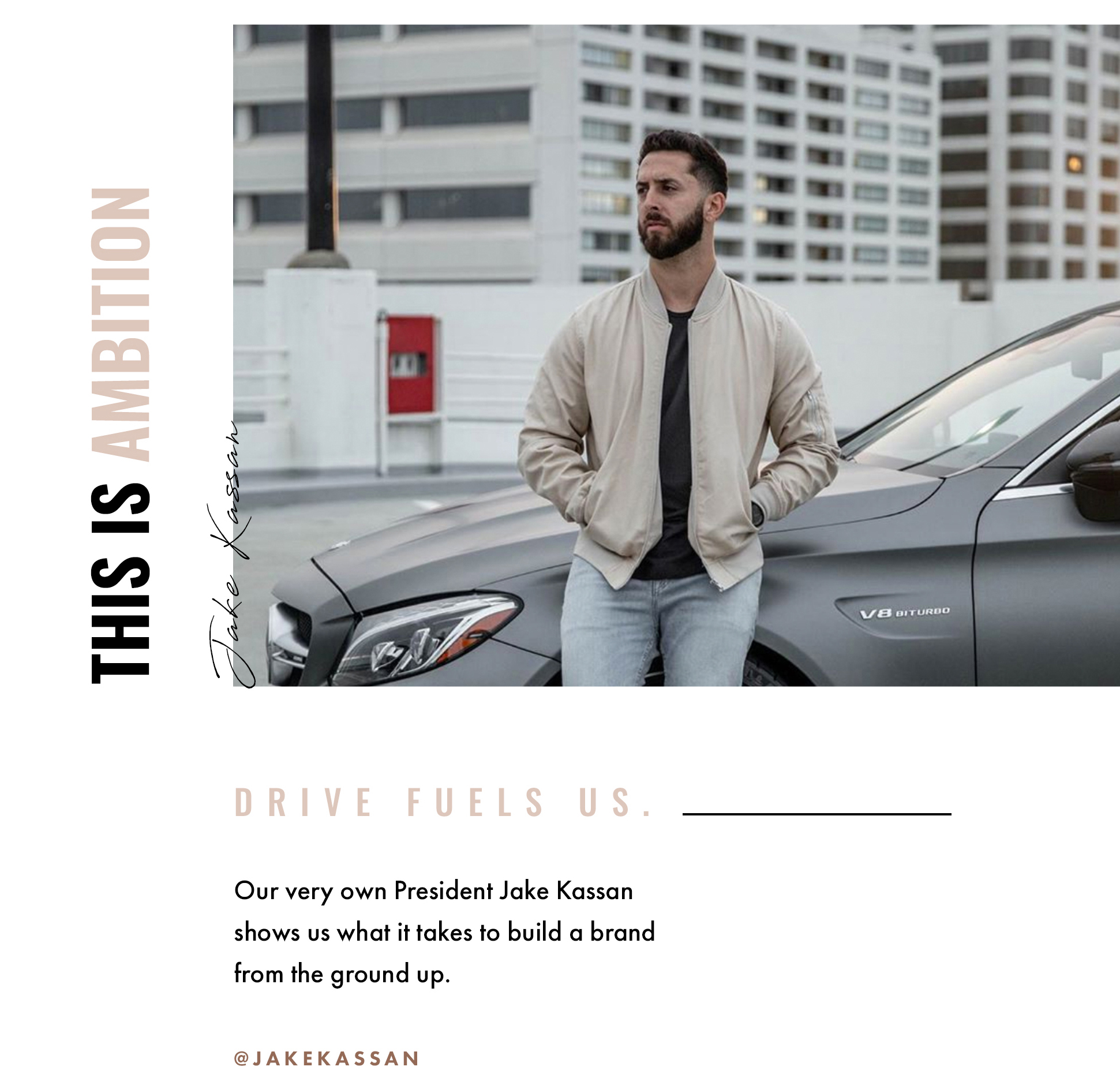 This is ambition. Jake Kassan. Drive fuels us. Our very own President Jake Kassan shows us what it takes to build a brand from the ground up. @jakekassan