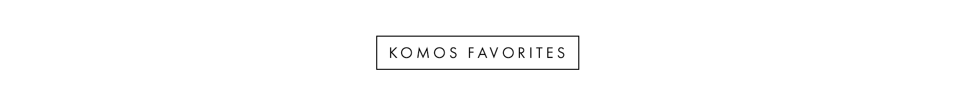 Komo's favorites